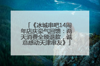 《冰城串吧14周年店庆豪气回馈：两天消费全额退款，诚意感动天津串友》