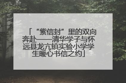 “紫信封”里的双向奔赴——清华学子与怀远县龙亢镇实验小学学生暖心书信之约