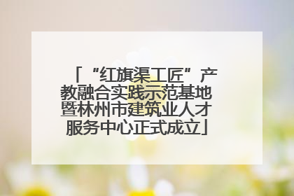 “红旗渠工匠”产教融合实践示范基地暨林州市建筑业人才服务中心正式成立
