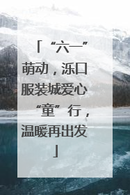 “六一”萌动，泺口服装城爱心“童”行，温暖再出发