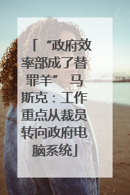 “政府效率部成了替罪羊” 马斯克：工作重点从裁员转向政府电脑系统