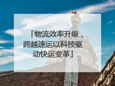 物流效率升级，跨越速运以科技驱动快运变革