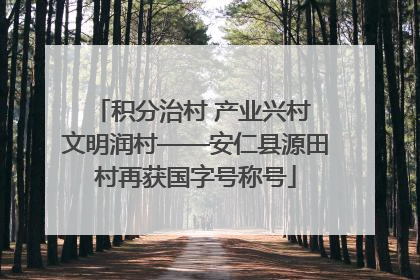 积分治村 产业兴村 文明润村——安仁县源田村再获国字号称号