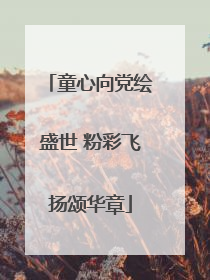 童心向党绘盛世 粉彩飞扬颂华章