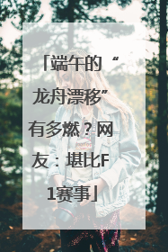 端午的“龙舟漂移”有多燃？网友：堪比F1赛事
