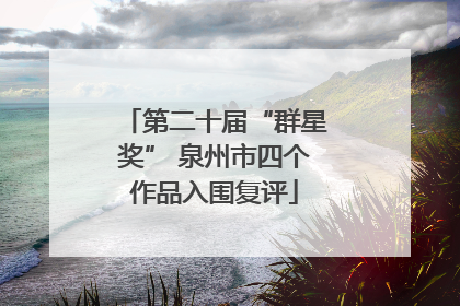 第二十届“群星奖” 泉州市四个作品入围复评