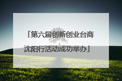 第六届创新创业台商沈阳行活动成功举办