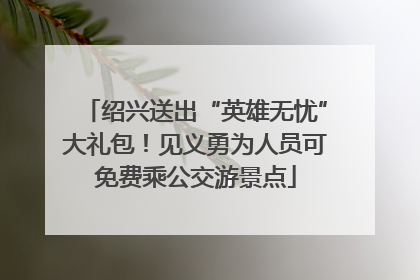 绍兴送出“英雄无忧”大礼包！见义勇为人员可免费乘公交游景点