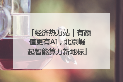 经济热力站｜有颜值更有AI，北京崛起智能算力新地标