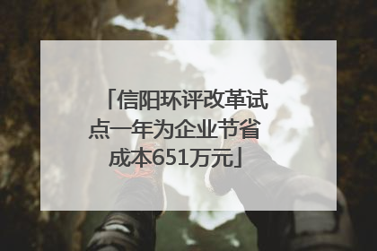 信阳环评改革试点一年为企业节省成本651万元