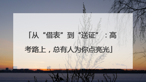从“借表”到“送证”：高考路上，总有人为你点亮光