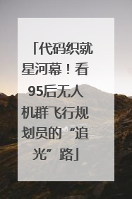 代码织就星河幕！看95后无人机群飞行规划员的“追光”路
