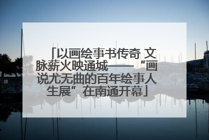 以画绘事书传奇 文脉薪火映通城——“画说尤无曲的百年绘事人生展”在南通开幕