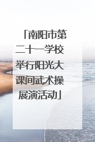 南阳市第二十一学校举行阳光大课间武术操展演活动