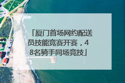 厦门首场网约配送员技能竞赛开赛，48名骑手同场竞技