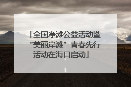 全国净滩公益活动暨“美丽岸滩”青春先行活动在海口启动