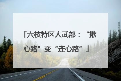 六枝特区人武部：“揪心路”变“连心路”