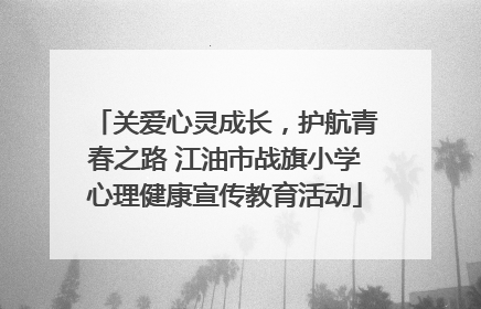 关爱心灵成长，护航青春之路 江油市战旗小学心理健康宣传教育活动