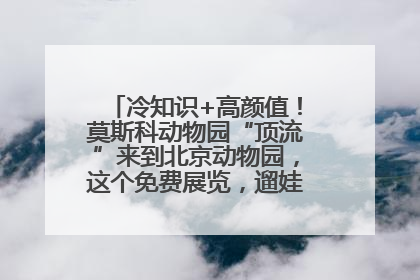 冷知识+高颜值！莫斯科动物园“顶流”来到北京动物园，这个免费展览，遛娃拍照两不误！