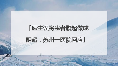 医生误将患者腹超做成阴超，苏州一医院回应