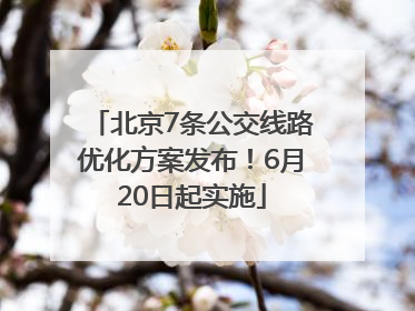 北京7条公交线路优化方案发布！6月20日起实施