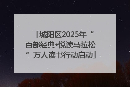 城阳区2025年“百部经典•悦读马拉松”万人读书行动启动