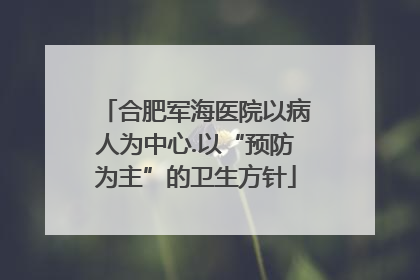 合肥军海医院以病人为中心.以“预防为主”的卫生方针