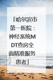 哈尔滨市第一医院：神经系统MDT查房全面精准服务患者