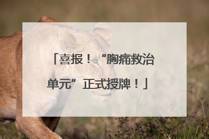 喜报！“胸痛救治单元”正式授牌！