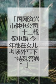 国网资兴市供电公司：二十三载保电路 今年他在女儿考场外写下“特殊答卷”