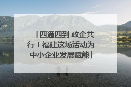 四通四到 政企共行！福建这场活动为中小企业发展赋能