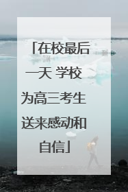 在校最后一天 学校为高三考生送来感动和自信