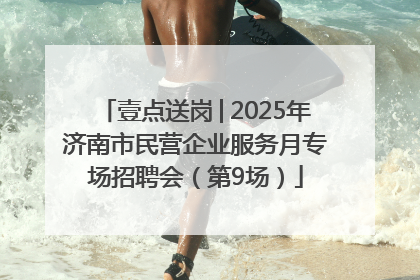 壹点送岗│2025年济南市民营企业服务月专场招聘会（第9场）
