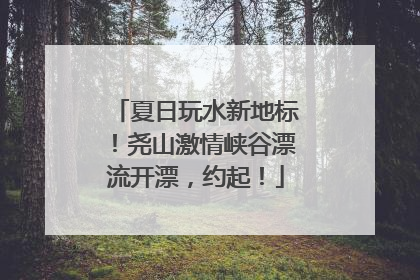 夏日玩水新地标！尧山激情峡谷漂流开漂，约起！