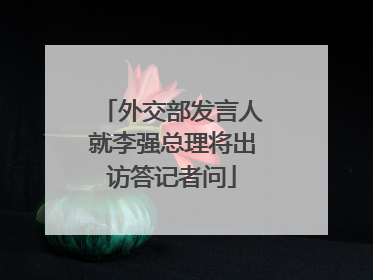 外交部发言人就李强总理将出访答记者问