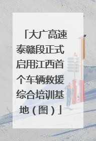 大广高速泰赣段正式启用江西首个车辆救援综合培训基地（图）