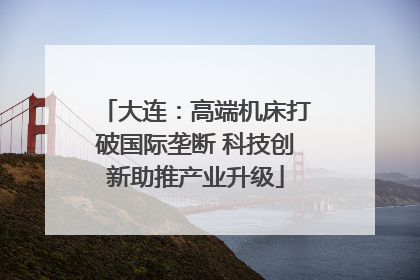 大连：高端机床打破国际垄断 科技创新助推产业升级