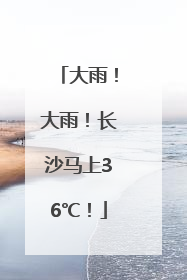 大雨！大雨！长沙马上36℃！