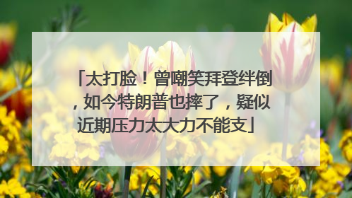 太打脸！曾嘲笑拜登绊倒，如今特朗普也摔了，疑似近期压力太大力不能支