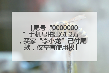 尾号“0000000”手机号拍出61.2万，买家“李小龙”已付尾款，仅享有使用权