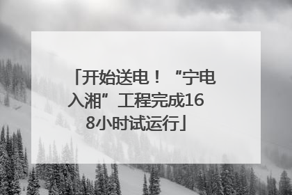 开始送电！“宁电入湘”工程完成168小时试运行