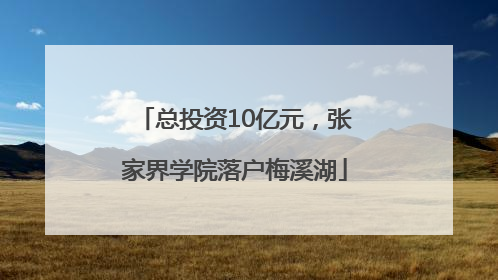 总投资10亿元，张家界学院落户梅溪湖