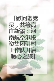 慰问老党员，共绘高庄新景：河南航空港投资集团驻村工作队开启暖心之旅