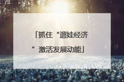 抓住“遛娃经济”激活发展动能