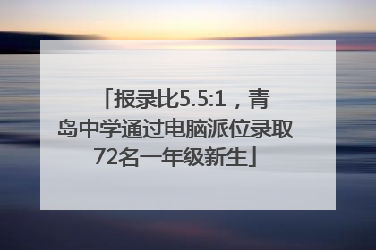 报录比5.5:1，青岛中学通过电脑派位录取72名一年级新生