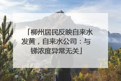 柳州居民反映自来水发黄，自来水公司：与锑浓度异常无关