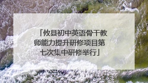 攸县初中英语骨干教师能力提升研修项目第七次集中研修举行