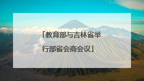 教育部与吉林省举行部省会商会议