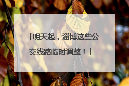 明天起，淄博这些公交线路临时调整！