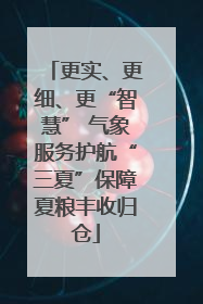 更实、更细、更“智慧” 气象服务护航“三夏”保障夏粮丰收归仓